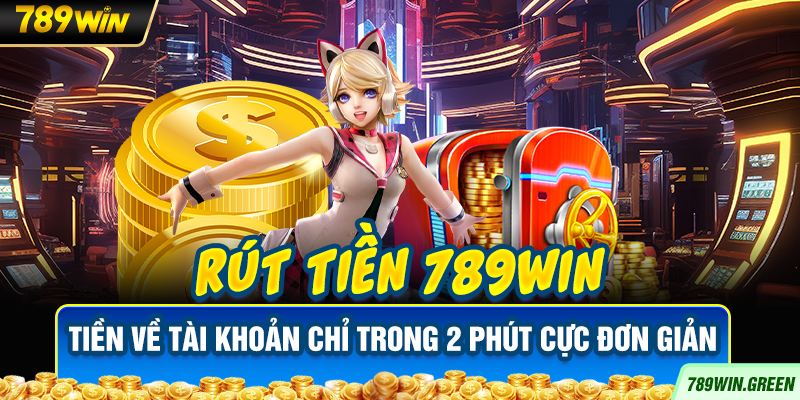 Rút Tiền 789win – Tiền Về Tài Khoản Chỉ Trong 2 Phút Cực Đơn Giản