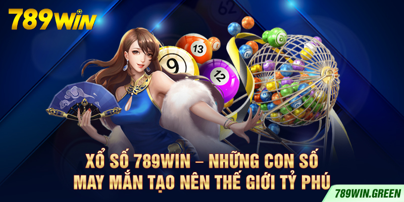 Xổ Số 789win – Những Con Số May Mắn Tạo Nên Thế Giới Tỷ Phú