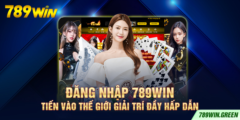 Đăng Nhập 789win – Tiến Vào Thế Giới Giải Trí Đầy Hấp Dẫn