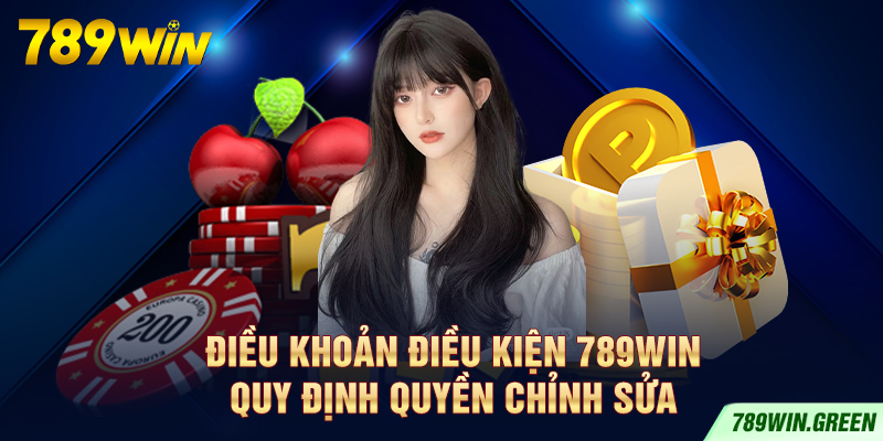 Điều khoản điều kiện 789win quy định quyền chỉnh sửa