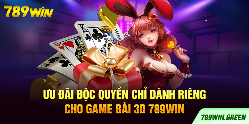 Ưu đãi độc quyền chỉ dành riêng cho Game bài 3D 789win