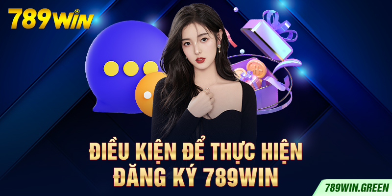 Điều kiện để thực hiện đăng ký 789win