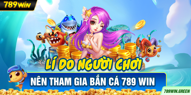 Lý do người chơi nên tham gia bắn cá 789win