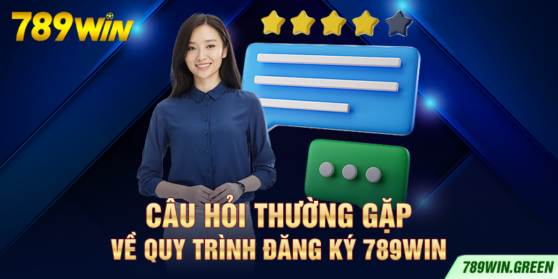 Câu hỏi thường gặp về quy trình đăng ký 789win