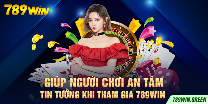 Giúp người chơi an tâm, tin tưởng khi tham gia 789win