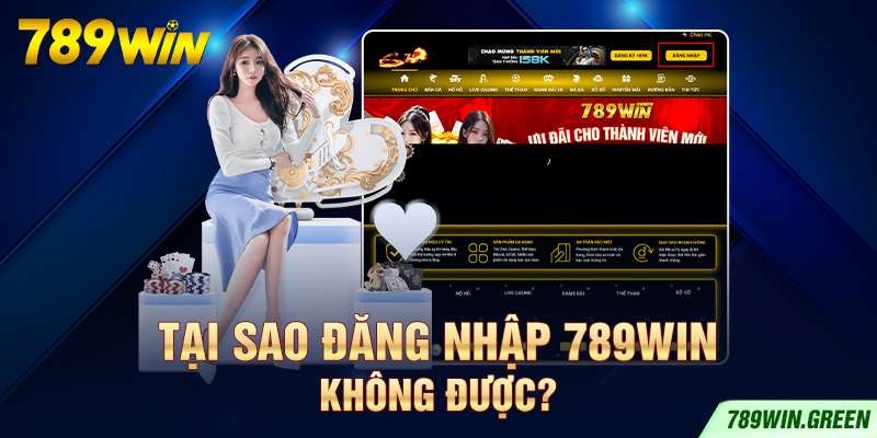 Tại sao đăng nhập 789win không được?