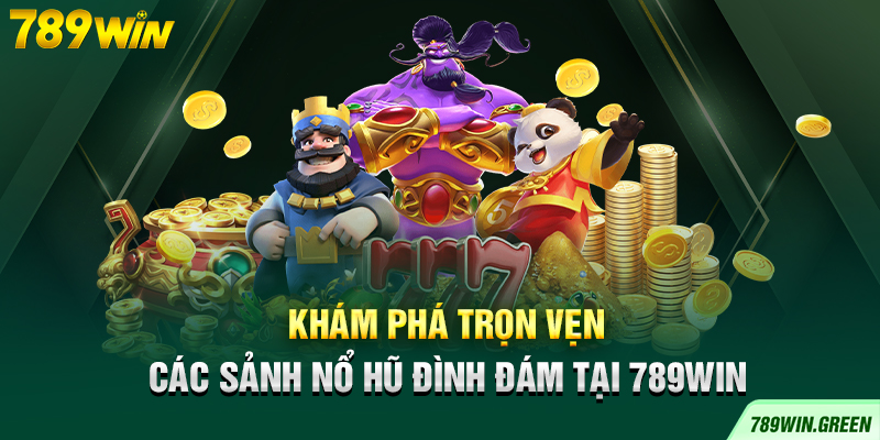 Khám phá trọn vẹn các sảnh nổ hũ đình đám tại 789win