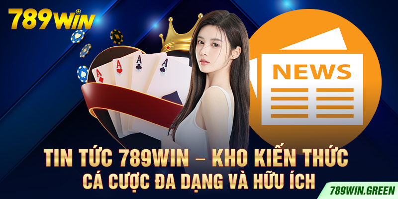 Tin Tức 789win – Kho Kiến Thức Cá Cược Đa Dạng Và Hữu Ích