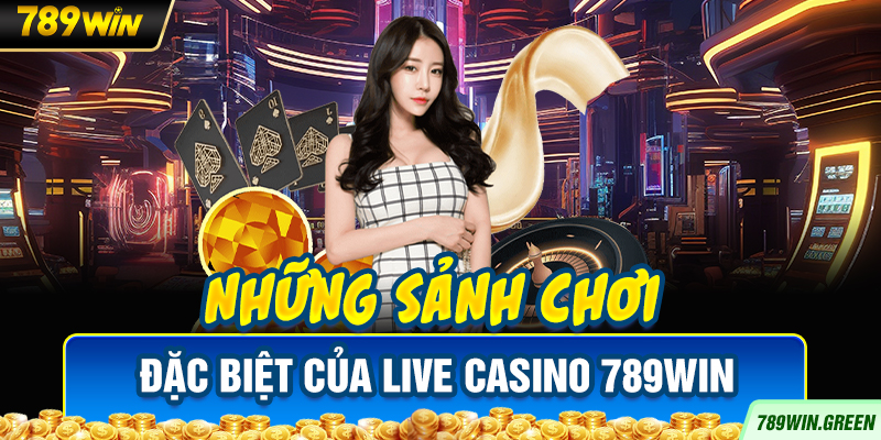 Những sảnh chơi đặc biệt của Live Casino 789win