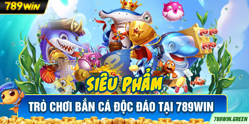 Siêu phẩm trò chơi bắn cá độc đáo tại 789win