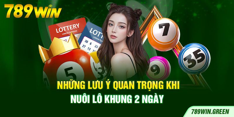 Những lưu ý quan trọng khi nuôi lô khung 2 ngày