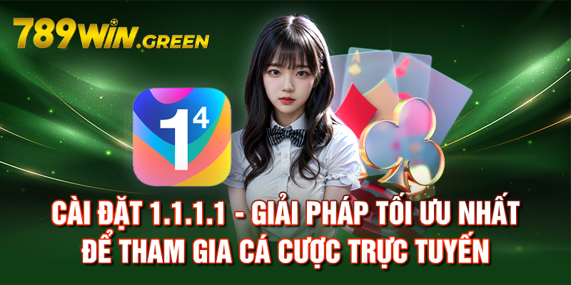 Cài đặt 1.1.1.1 - Giải pháp tối ưu nhất để tham gia cá cược trực tuyến