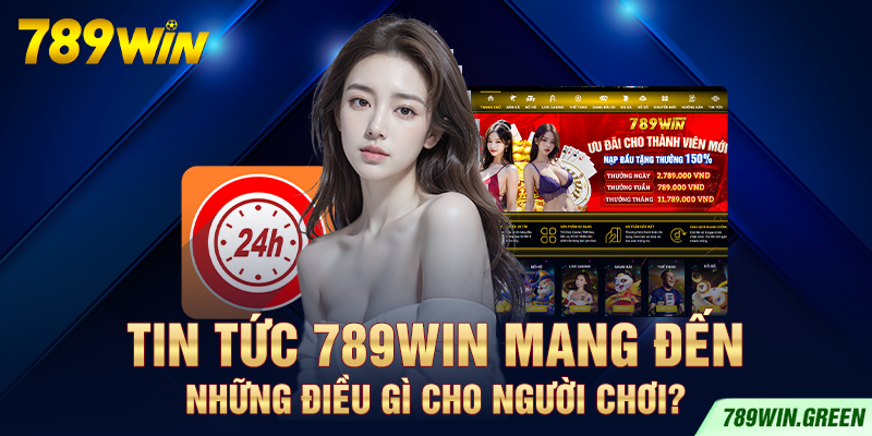 Tin tức 789win mang đến những điều gì cho người chơi?