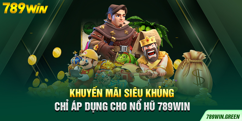 Khuyến mãi siêu khủng chỉ áp dụng cho nổ hũ 789win