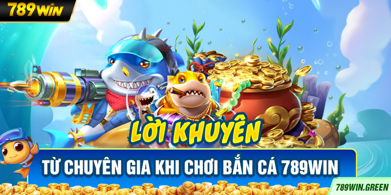 Lời khuyên từ chuyên gia khi chơi bắn cá 789win