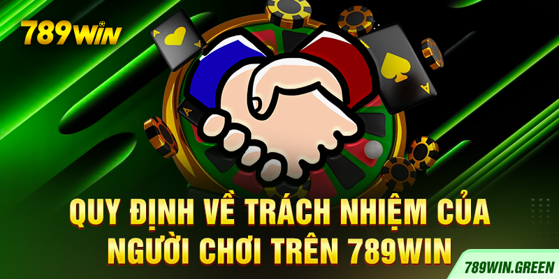 Quy định về trách nhiệm của người chơi trên 789win