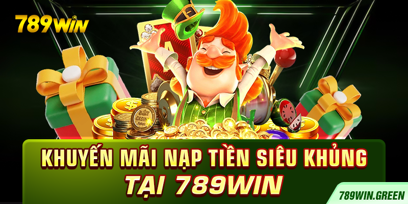 Khuyến mãi nạp tiền siêu khủng tại 789win