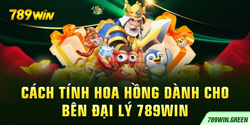 Cách tính hoa hồng dành cho bên đại lý 789win