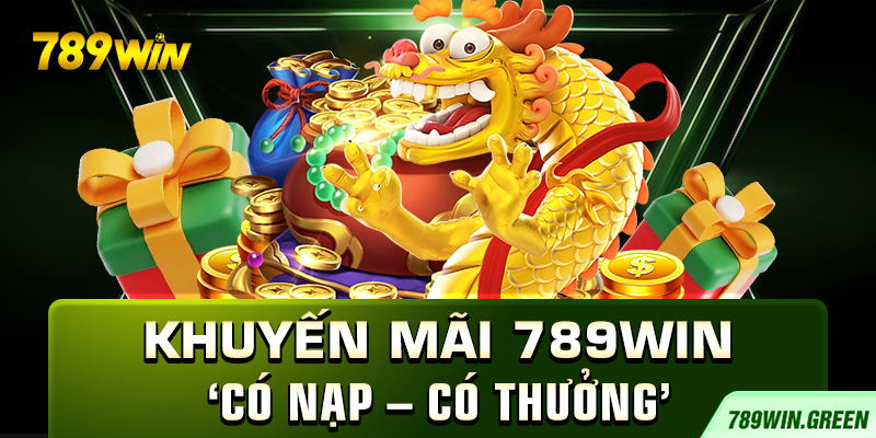 Khuyến mãi 789win ‘Có nạp – có thưởng’