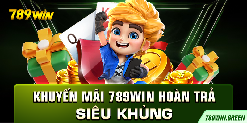 Khuyến mãi 789win hoàn trả siêu khủng