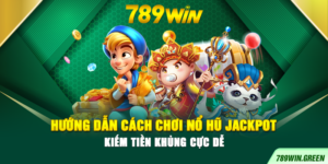 Hướng Dẫn Cách Chơi Nổ Hũ Jackpot Kiếm Tiền Khủng Cực Dễ