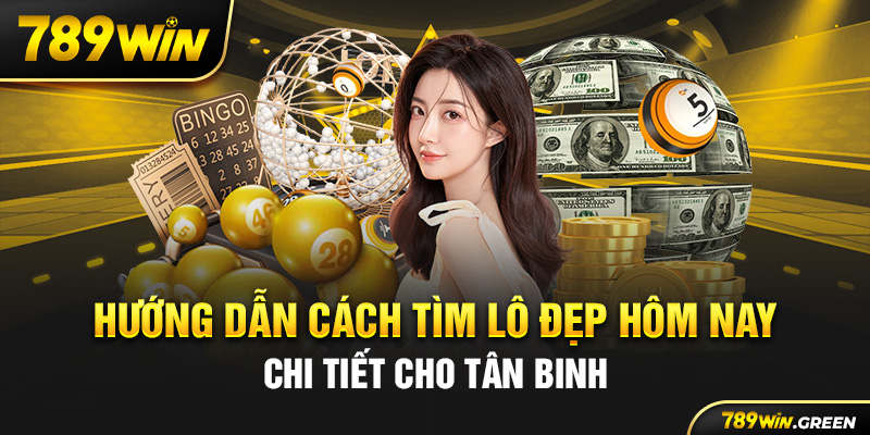 Hướng Dẫn Cách Tìm Lô Đẹp Hôm Nay Chi Tiết Cho Tân Binh