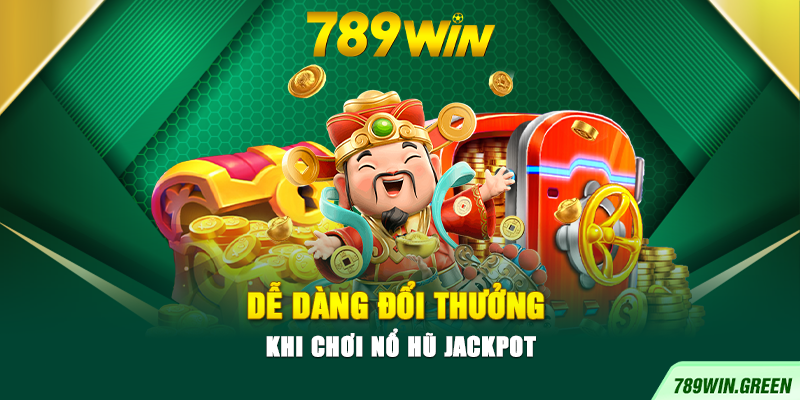 Dễ dàng đổi thưởng khi chơi nổ hũ Jackpot