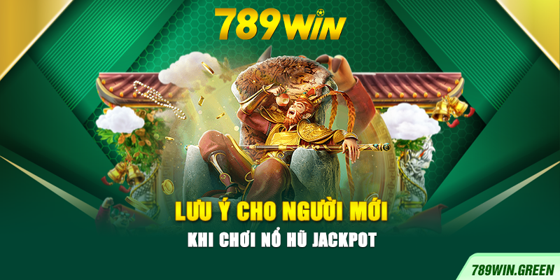 Lưu ý cho người mới khi chơi nổ hũ Jackpot