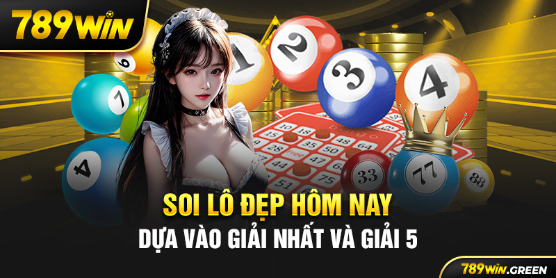 Soi lô đẹp hôm nay dựa vào giải nhất và giải 5