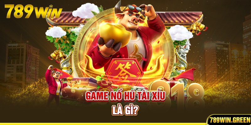 Game nổ hũ tài xỉu là gì?